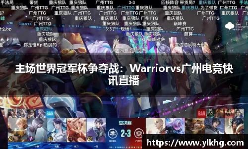 主场世界冠军杯争夺战：Warriorvs广州电竞快讯直播