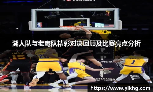 湖人队与老鹰队精彩对决回顾及比赛亮点分析